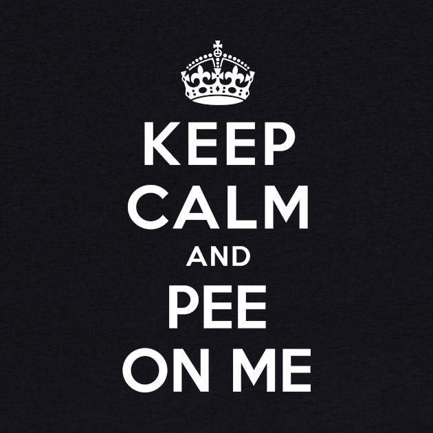 KEEP CALM AND PEE ON ME by dwayneleandro